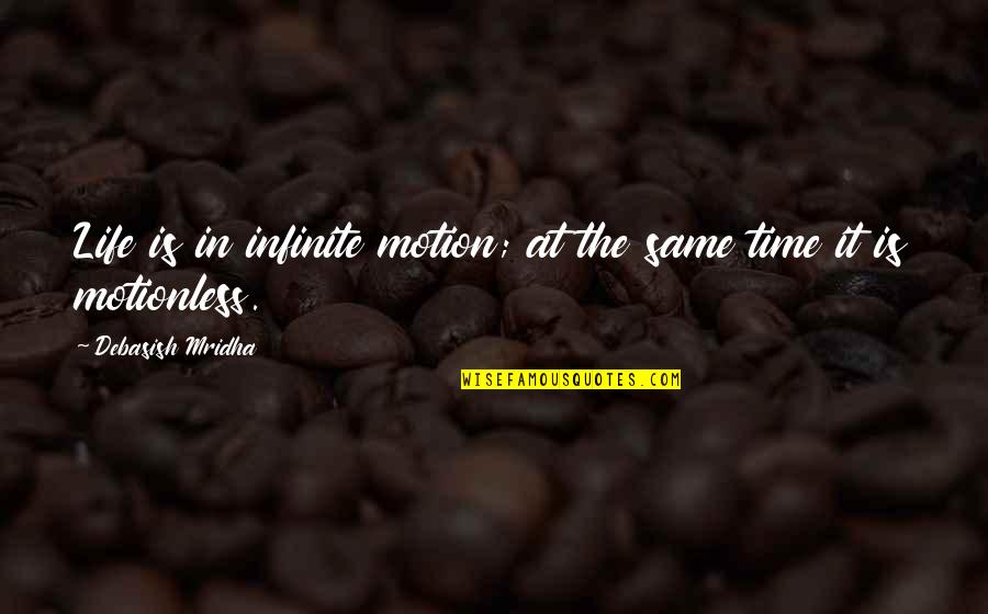 Awakener Orb Quotes By Debasish Mridha: Life is in infinite motion; at the same Awakener Orb Quotes By Debasish Mridha: Life is in infinite motion; at the same