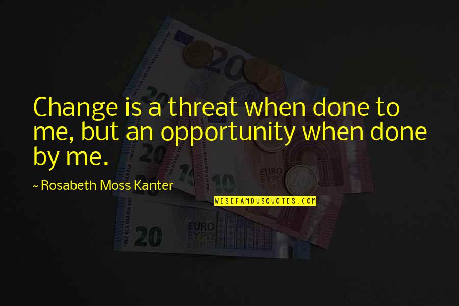 Awakener Poe Quotes By Rosabeth Moss Kanter: Change is a threat when done to me,