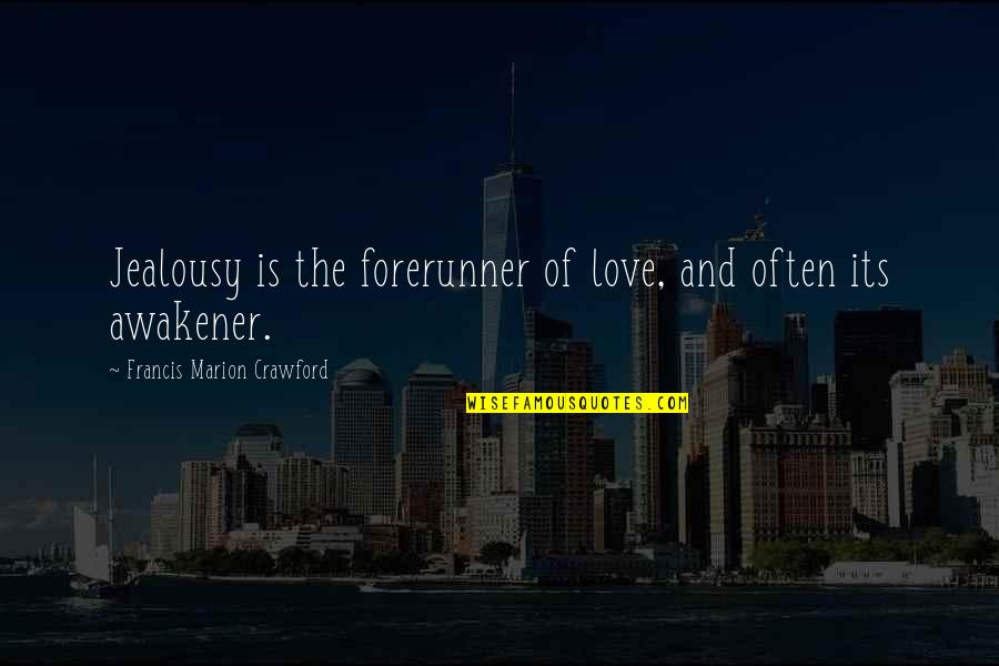 Awakener Quotes By Francis Marion Crawford: Jealousy is the forerunner of love, and often