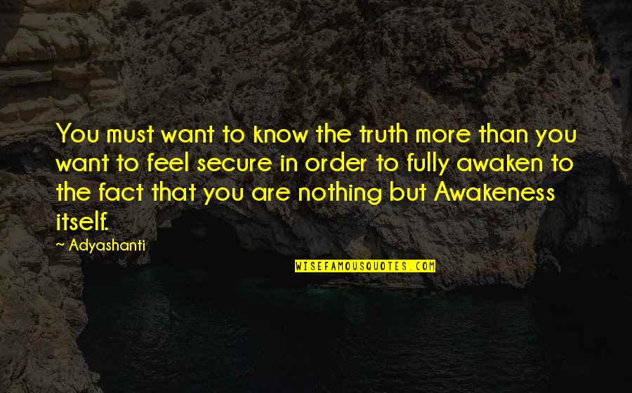 Awakeness Quotes By Adyashanti: You must want to know the truth more