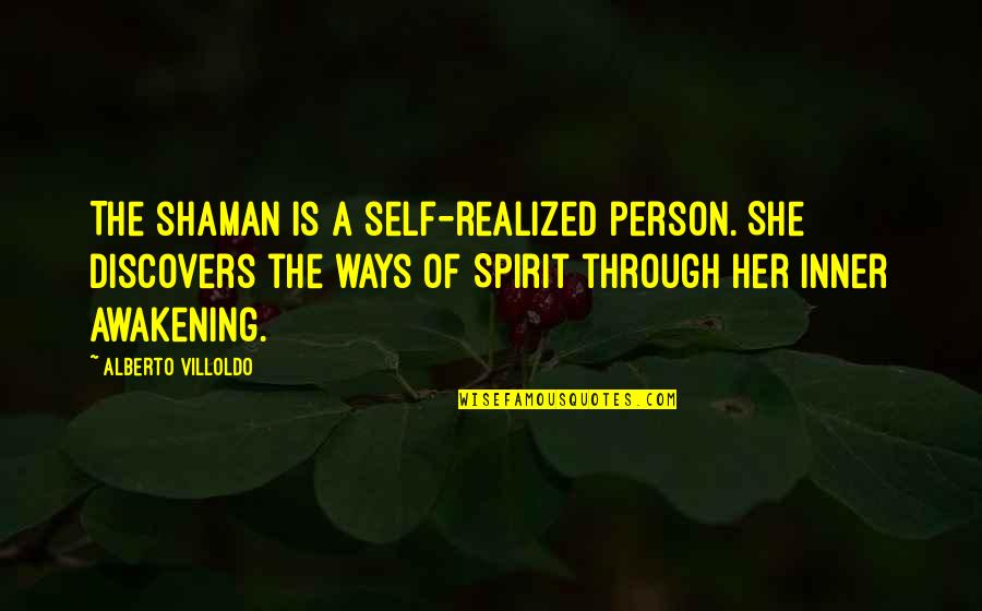 Awakening And Self Quotes By Alberto Villoldo: The shaman is a self-realized person. She discovers Awakening And Self Quotes By Alberto Villoldo: The shaman is a self-realized person. She discovers