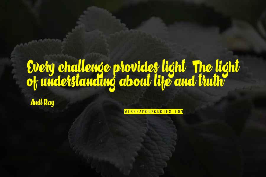 Awakening And Self Quotes By Amit Ray: Every challenge provides light. The light of understanding