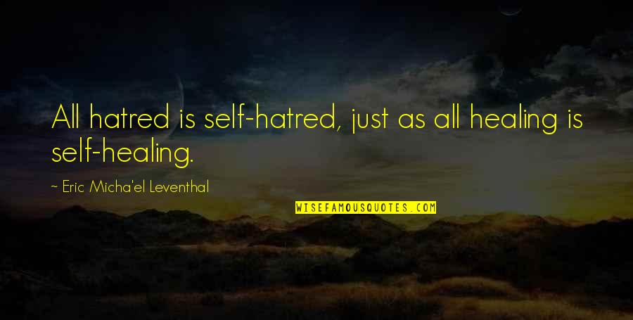 Awakening And Self Quotes By Eric Micha'el Leventhal: All hatred is self-hatred, just as all healing Awakening And Self Quotes By Eric Micha'el Leventhal: All hatred is self-hatred, just as all healing