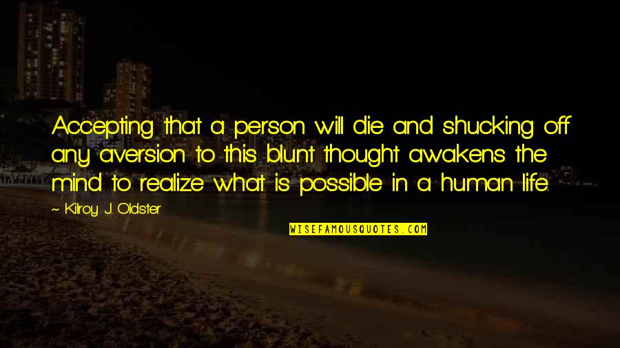 Awakening And Self Quotes By Kilroy J. Oldster: Accepting that a person will die and shucking