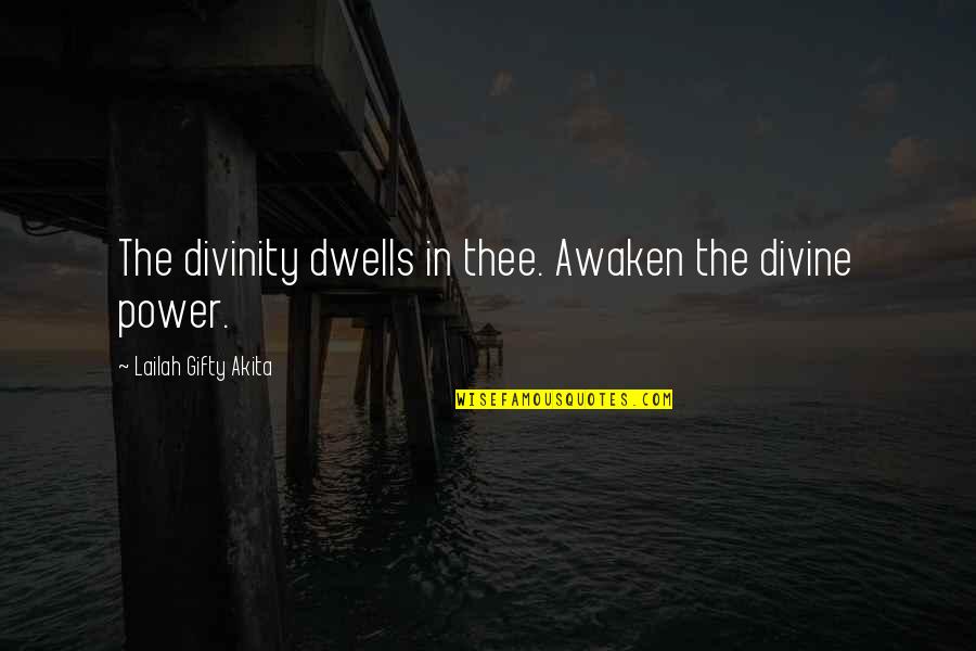 Awakening And Self Quotes By Lailah Gifty Akita: The divinity dwells in thee. Awaken the divine Awakening And Self Quotes By Lailah Gifty Akita: The divinity dwells in thee. Awaken the divine