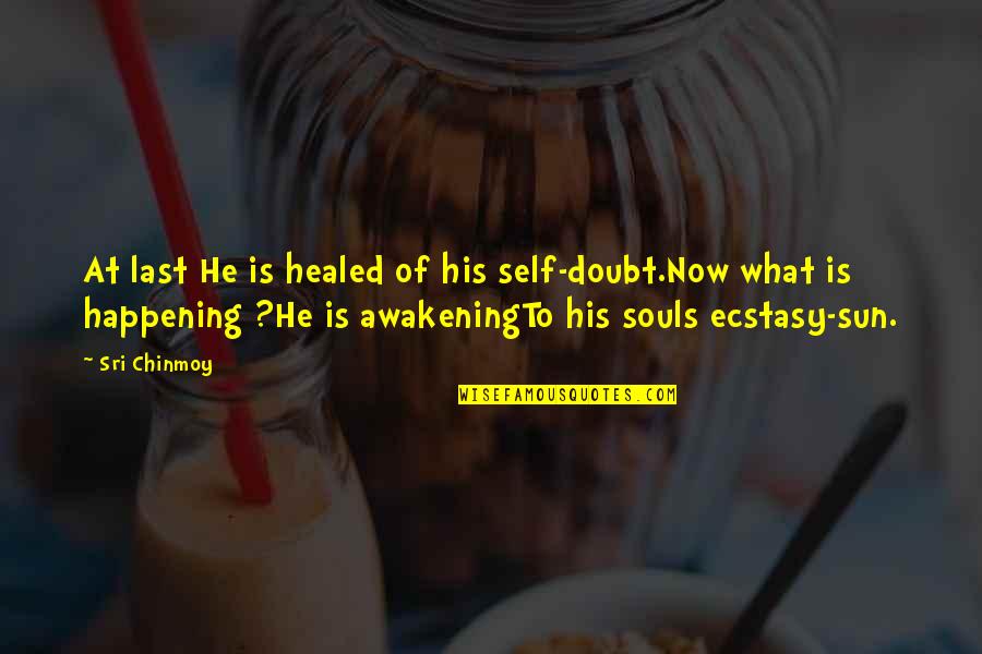 Awakening And Self Quotes By Sri Chinmoy: At last He is healed of his self-doubt.Now