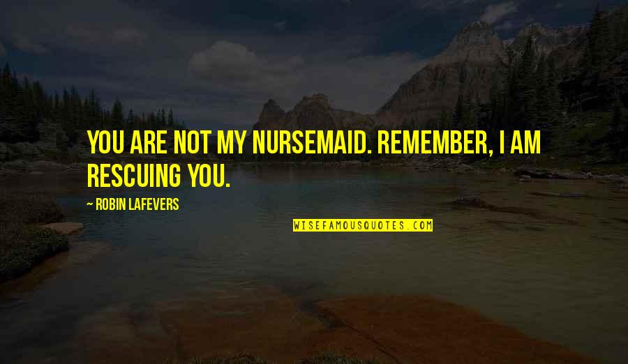 Awakening Art Quotes By Robin LaFevers: You are not my nursemaid. Remember, I am