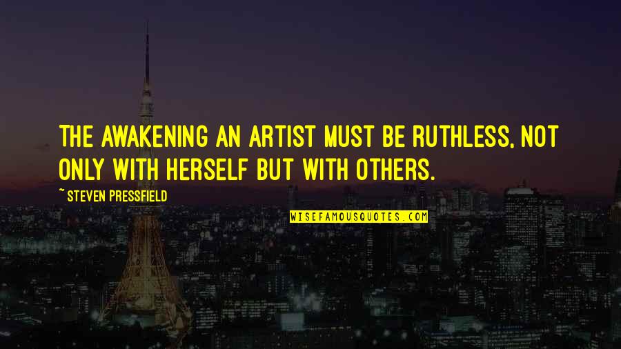 Awakening Art Quotes By Steven Pressfield: The awakening an artist must be ruthless, not