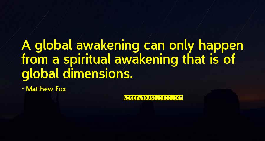 Awakening Best Quotes By Matthew Fox: A global awakening can only happen from a
