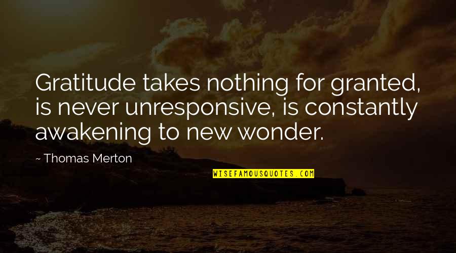 Awakening Best Quotes By Thomas Merton: Gratitude takes nothing for granted, is never unresponsive,