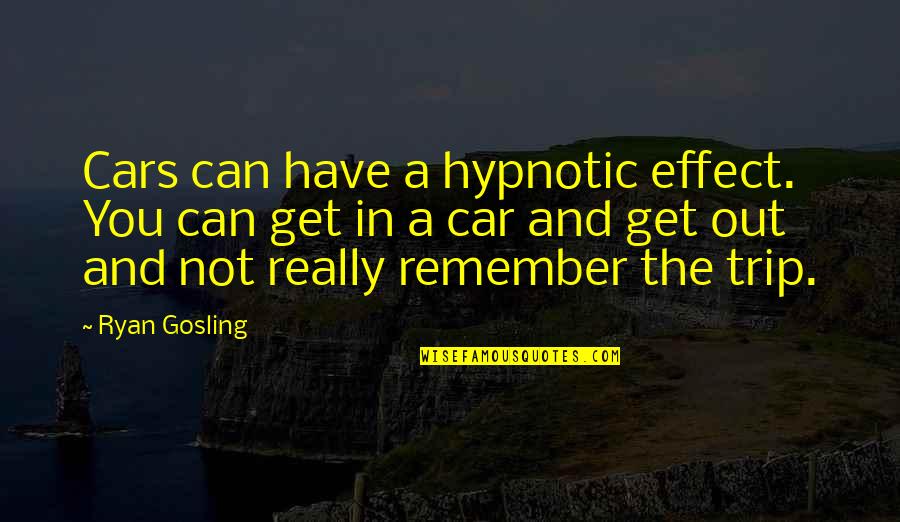 Awakening Brahma Kumaris Quotes By Ryan Gosling: Cars can have a hypnotic effect. You can Awakening Brahma Kumaris Quotes By Ryan Gosling: Cars can have a hypnotic effect. You can