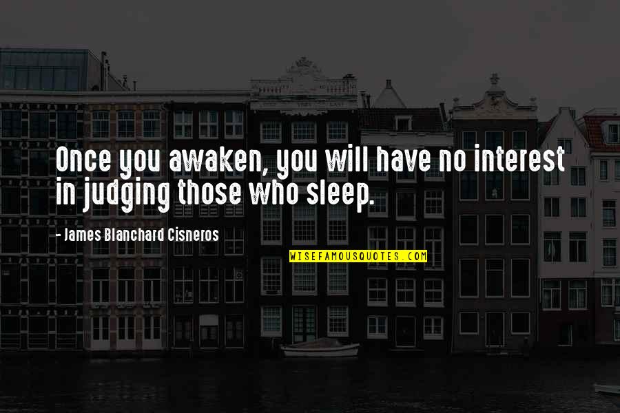 Awakening Buddhism Quotes By James Blanchard Cisneros: Once you awaken, you will have no interest