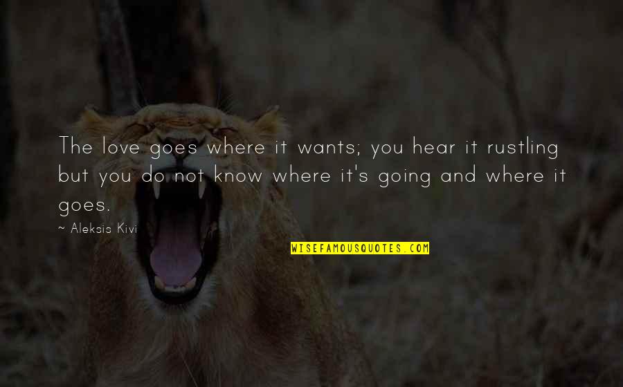 Awakening Chapter 23 Quotes By Aleksis Kivi: The love goes where it wants; you hear Awakening Chapter 23 Quotes By Aleksis Kivi: The love goes where it wants; you hear
