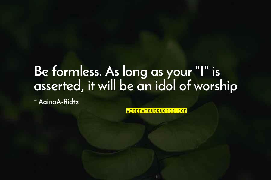 Awakening Consciousness Quotes By AainaA-Ridtz: Be formless. As long as your "I" is