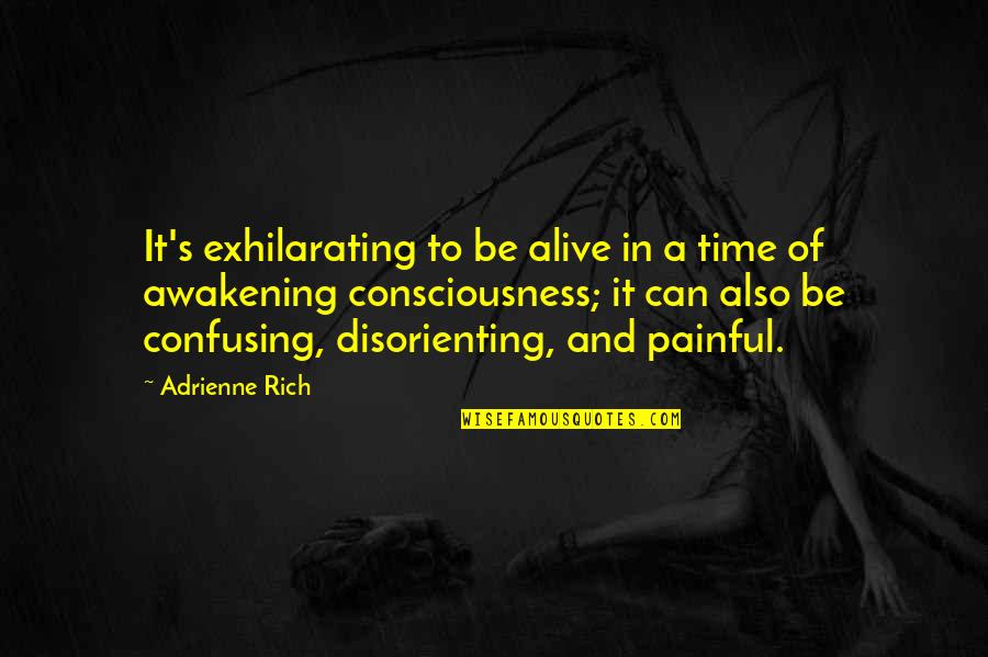 Awakening Consciousness Quotes By Adrienne Rich: It's exhilarating to be alive in a time