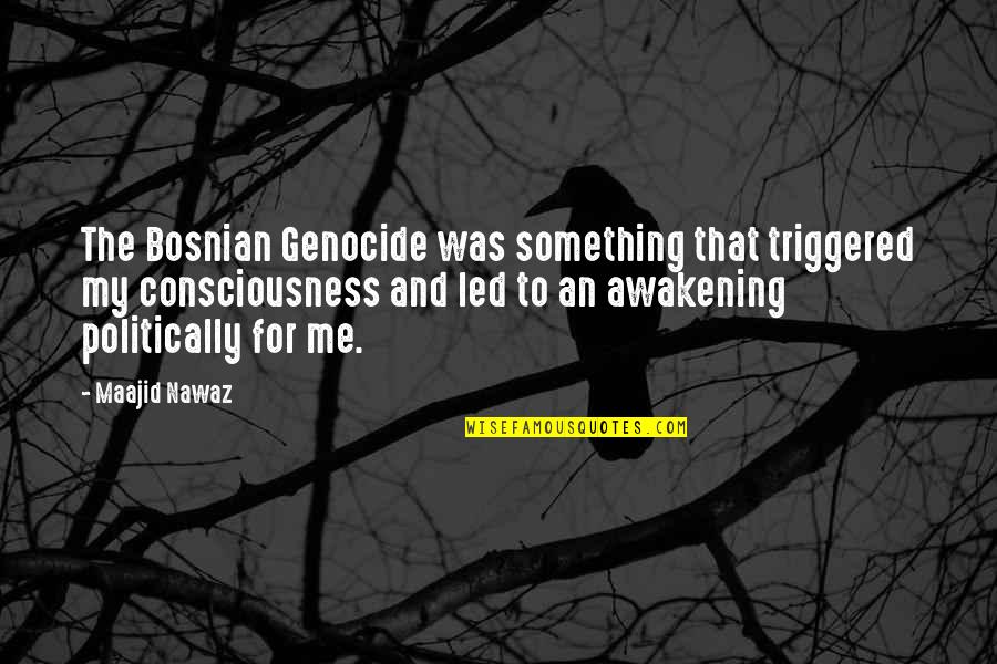 Awakening Consciousness Quotes By Maajid Nawaz: The Bosnian Genocide was something that triggered my
