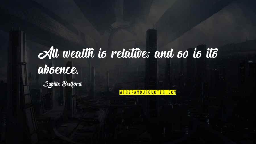 Awakening Consciousness Quotes By Sybille Bedford: All wealth is relative; and so is its