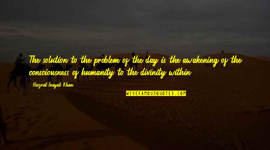 Awakening Divinity Quotes By Hazrat Inayat Khan: The solution to the problem of the day