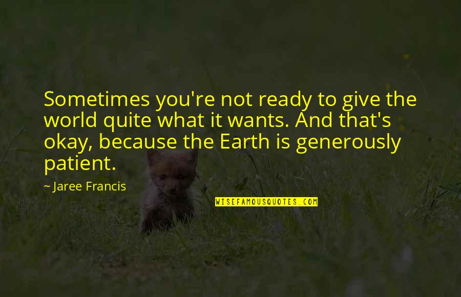 Awakening Divinity Quotes By Jaree Francis: Sometimes you're not ready to give the world