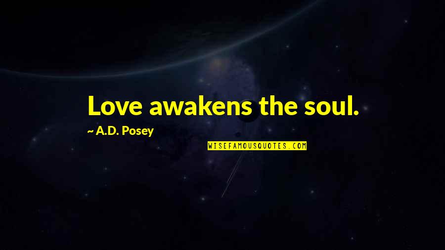 Awakening Enlightenment Quotes By A.D. Posey: Love awakens the soul.