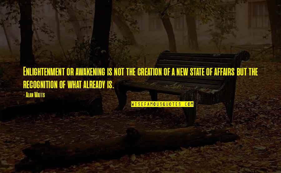 Awakening Enlightenment Quotes By Alan Watts: Enlightenment or awakening is not the creation of Awakening Enlightenment Quotes By Alan Watts: Enlightenment or awakening is not the creation of