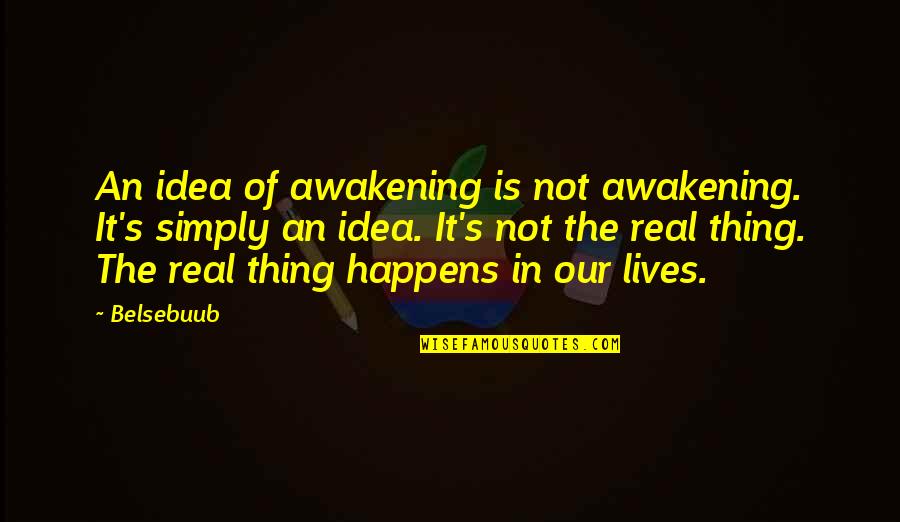 Awakening Enlightenment Quotes By Belsebuub: An idea of awakening is not awakening. It's