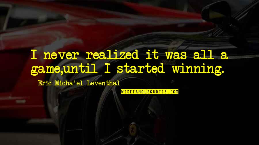 Awakening Enlightenment Quotes By Eric Micha'el Leventhal: I never realized it was all a game,until Awakening Enlightenment Quotes By Eric Micha'el Leventhal: I never realized it was all a game,until
