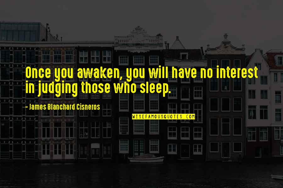 Awakening Enlightenment Quotes By James Blanchard Cisneros: Once you awaken, you will have no interest