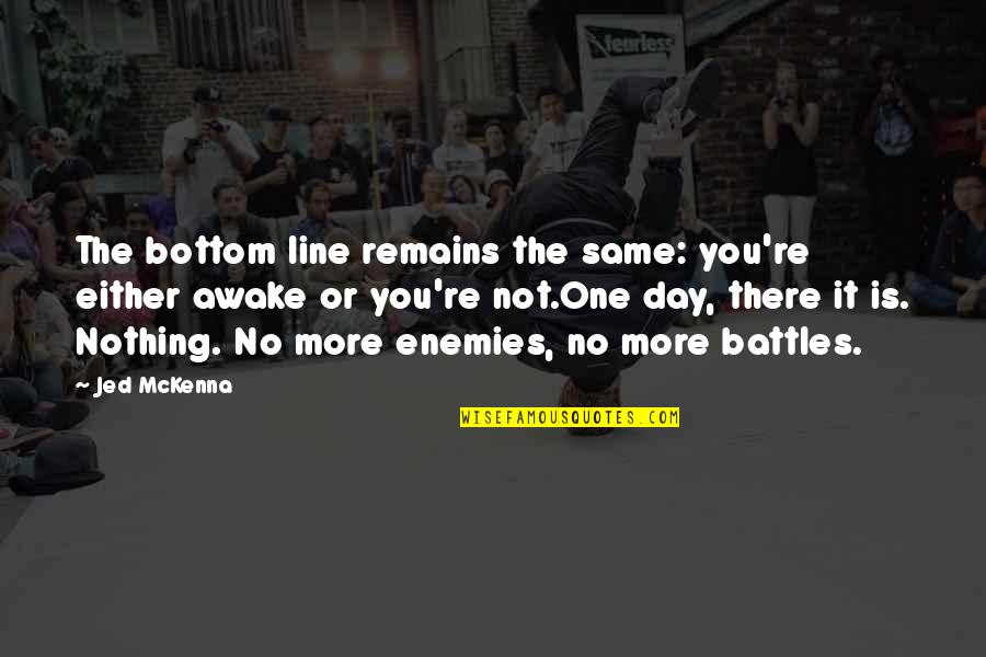 Awakening Enlightenment Quotes By Jed McKenna: The bottom line remains the same: you're either Awakening Enlightenment Quotes By Jed McKenna: The bottom line remains the same: you're either