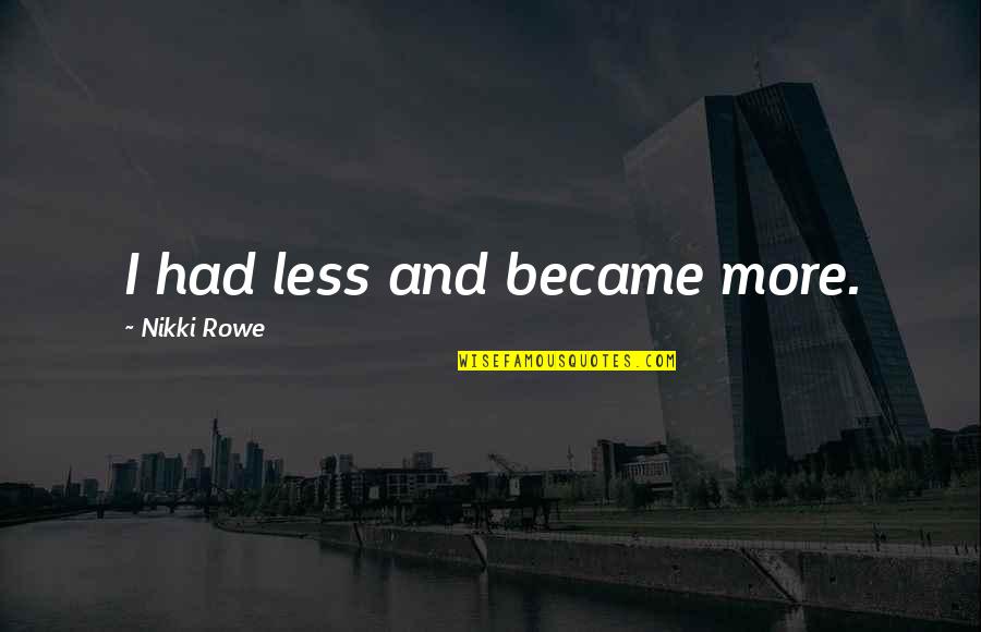 Awakening Enlightenment Quotes By Nikki Rowe: I had less and became more. Awakening Enlightenment Quotes By Nikki Rowe: I had less and became more.