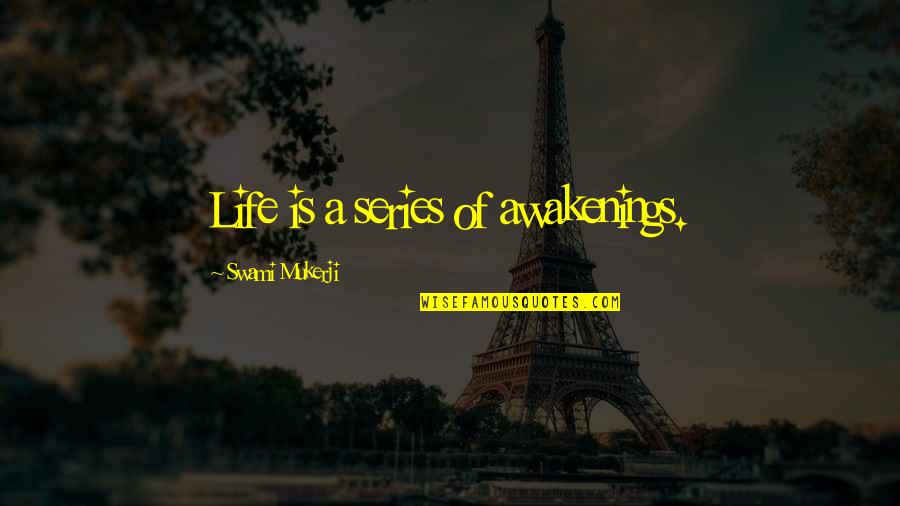 Awakening Enlightenment Quotes By Swami Mukerji: Life is a series of awakenings. Awakening Enlightenment Quotes By Swami Mukerji: Life is a series of awakenings.