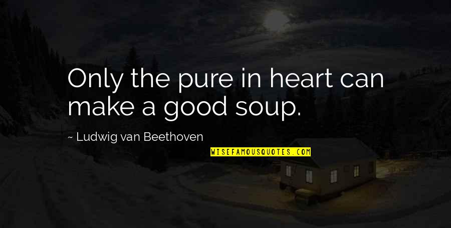 Awakening Kelley Armstrong Quotes By Ludwig Van Beethoven: Only the pure in heart can make a