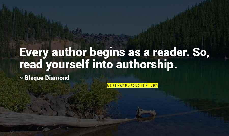 Awakening Minds Quotes By Blaque Diamond: Every author begins as a reader. So, read