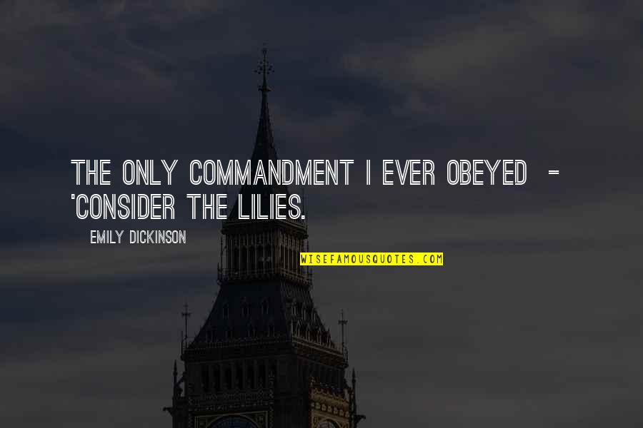 Awakening Minds Quotes By Emily Dickinson: The only Commandment I ever obeyed - 'Consider