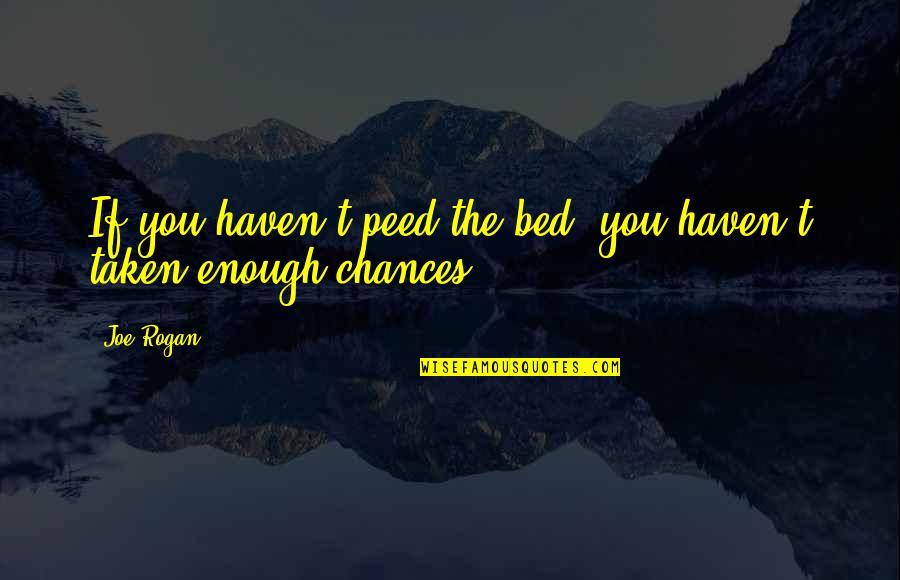 Awakening The Divine Quotes By Joe Rogan: If you haven't peed the bed, you haven't