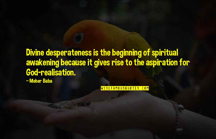 Awakening The Divine Quotes By Meher Baba: Divine desperateness is the beginning of spiritual awakening