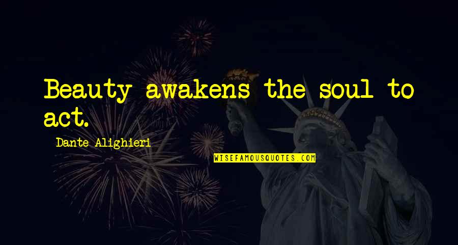 Awakens The Soul Quotes By Dante Alighieri: Beauty awakens the soul to act.