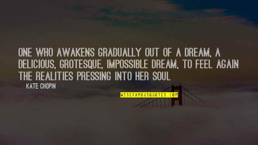 Awakens The Soul Quotes By Kate Chopin: One who awakens gradually out of a dream,