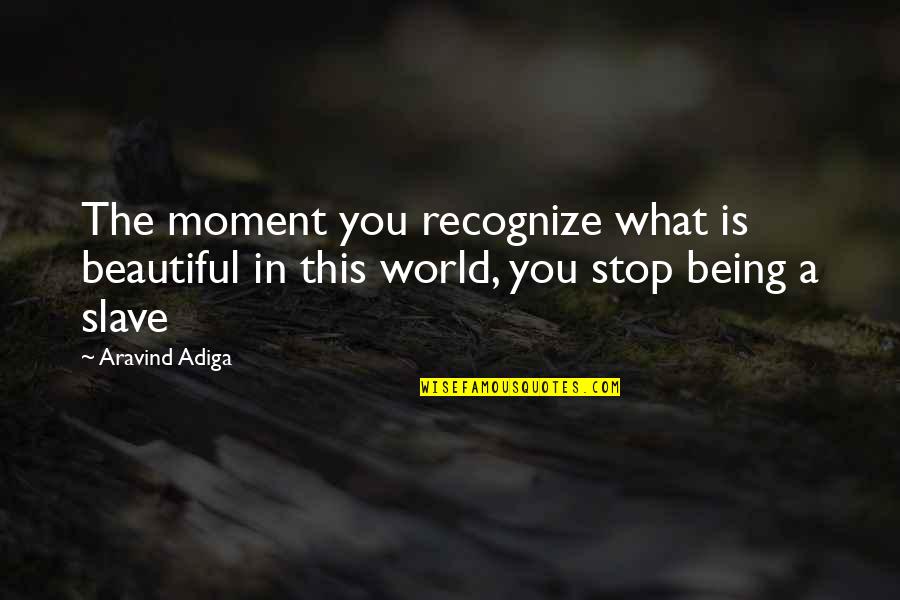 Awakes To Verbal Stimuli Quotes By Aravind Adiga: The moment you recognize what is beautiful in