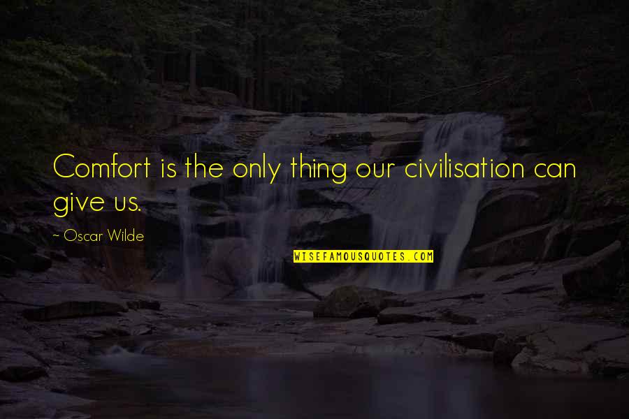 Awakes To Verbal Stimuli Quotes By Oscar Wilde: Comfort is the only thing our civilisation can