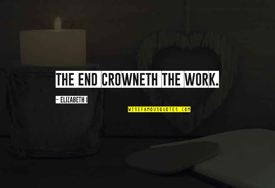 Awal Quotes By Elizabeth I: The end crowneth the work.