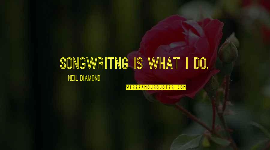 Awal Quotes By Neil Diamond: Songwritng is what I do.