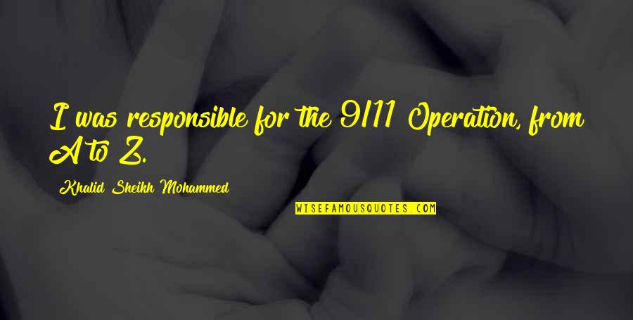 Awalan Ber Quotes By Khalid Sheikh Mohammed: I was responsible for the 9/11 Operation, from