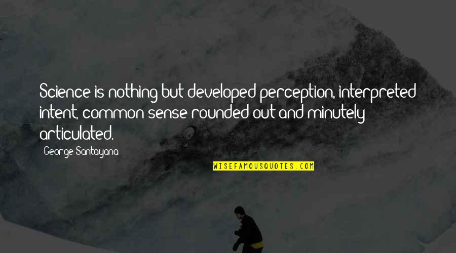 Awaleh 2020 Quotes By George Santayana: Science is nothing but developed perception, interpreted intent,