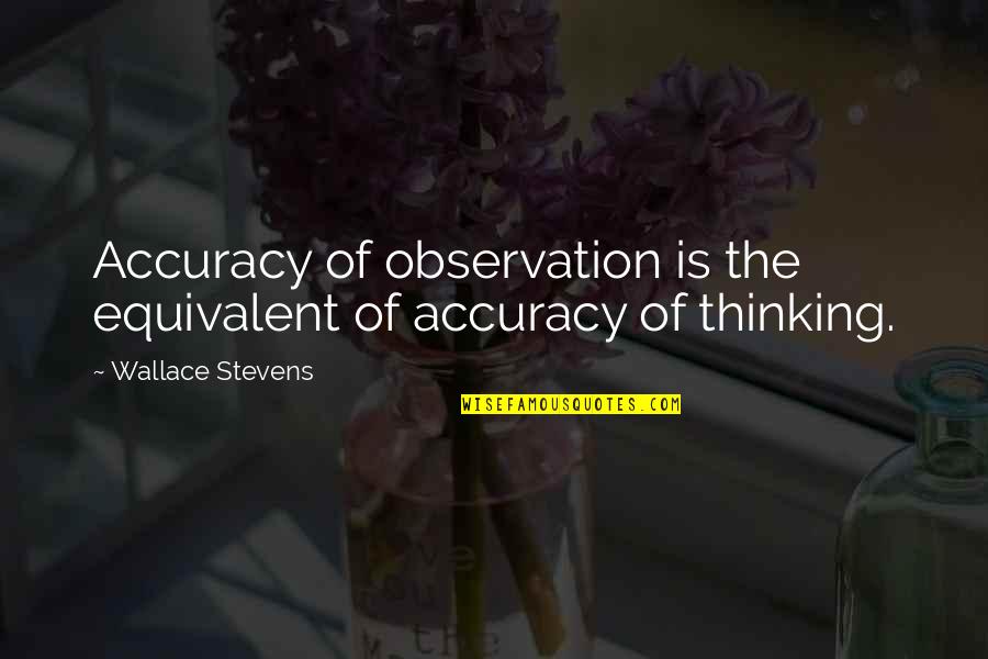 Awali Estate Quotes By Wallace Stevens: Accuracy of observation is the equivalent of accuracy