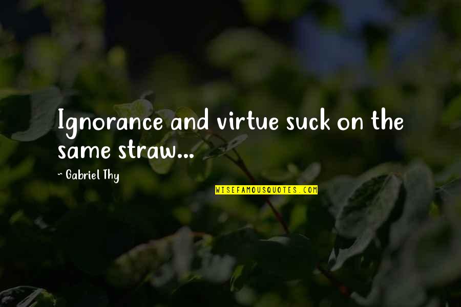 Awali Soundcloud Quotes By Gabriel Thy: Ignorance and virtue suck on the same straw... Awali Soundcloud Quotes By Gabriel Thy: Ignorance and virtue suck on the same straw...