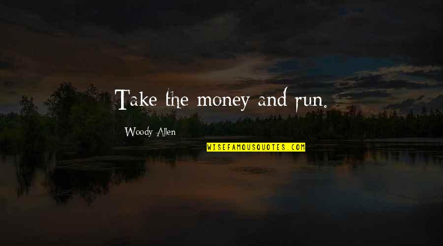 Awalking Quotes By Woody Allen: Take the money and run.
