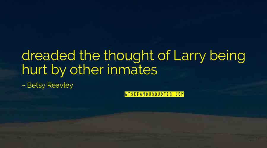 Awall Digital Quotes By Betsy Reavley: dreaded the thought of Larry being hurt by