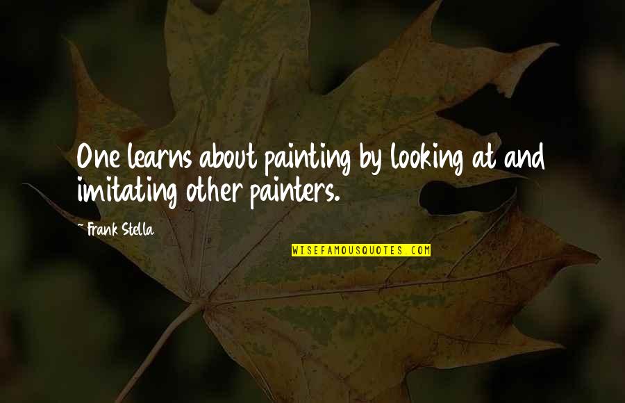 Awalnya Dipijat Quotes By Frank Stella: One learns about painting by looking at and