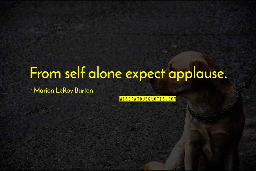 Awalnya Dipijat Quotes By Marion LeRoy Burton: From self alone expect applause. Awalnya Dipijat Quotes By Marion LeRoy Burton: From self alone expect applause.